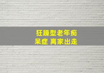 狂躁型老年痴呆症 离家出走